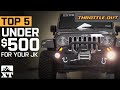 The Top 5 JK Wrangler Parts Under $500 You Need For Your Jeep - Throttle Out