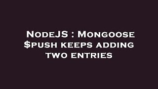NodeJS : Mongoose $push keeps adding two entries