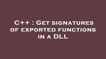 C++ : Get signatures of exported functions in a DLL