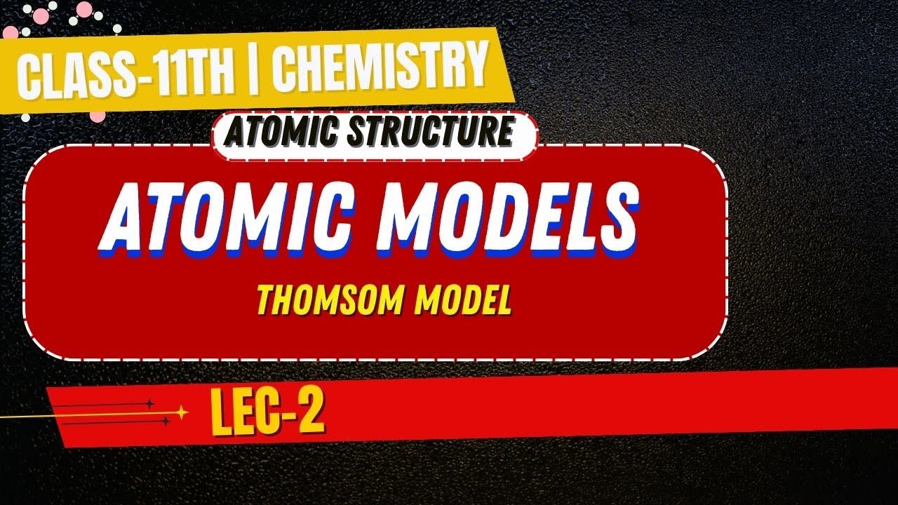 CLASS-11TH | CHEMISTRY | ATOMIC STRUCTURE | ATOMIC MODEL | L-2 - YouTube