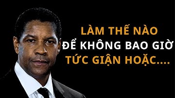 Làm thế nào để không bao giờ tức giận hoặc làm phiền bất kỳ ai | Denzel Washington Động lực mạnh mẽ