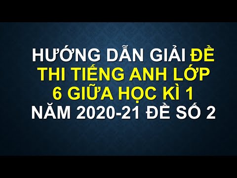 GIẢI ĐỀ THI TIẾNG ANH LỚP 6 GIỮA HỌC KÌ 1 NĂM 2020-21 ĐỀ 2