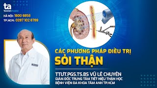 6 phương pháp điều trị Sỏi thận tiên tiến hiện nay | TTƯT.PGS.TS.BS Vũ Lê Chuyên | TNNH Tâm Anh