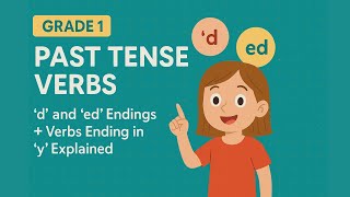 Past Tense Verbs for Grade 1  ‘d’ and ‘ed’ Endings + Verbs Ending in ‘y’ Explained