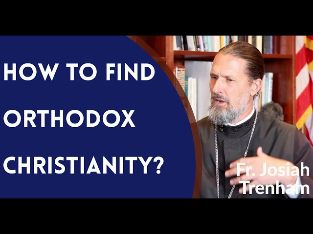 Father Josiah Trenham - How to Find Orthodox Christianity?