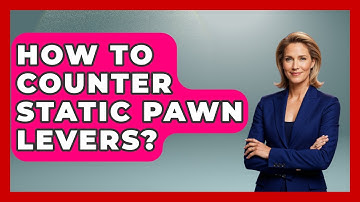 How To Counter Static Pawn Levers? - The Chess Codex