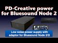 Pd creative  power supply for the bluesound node 2 and 2i