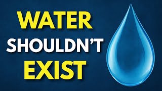 The Weird Science of Water | Why It Shouldn’t Exist (But Does)