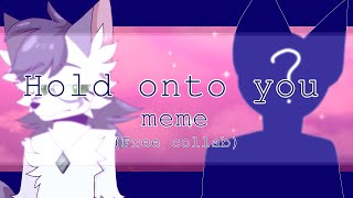 Hold onto you | meme | free collab