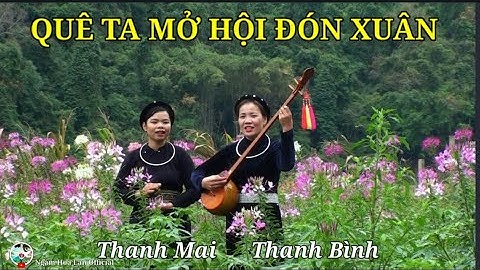 Hát then  QUÊ TA MỞ HỘI ĐÓN XUÂN Đặt lời XUÂN ÁI thể hiện THANH BÌNH vàTHANH MAI
