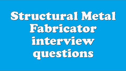 Structural Metal Fabricator interview questions