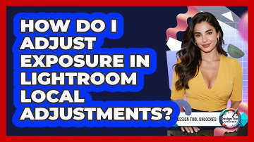 How Do I Adjust Exposure In Lightroom Local Adjustments? - Design Tool Unlocked