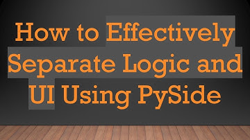 How to Effectively Separate Logic and UI Using PySide