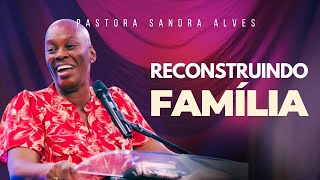 A Sua Família será Reconstruída ! | Pastora Sandra Alves