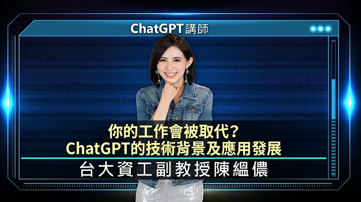 你的工作会被取代？了解ChatGPT技术背景及应用发展 陈缊侬应用解析 |线上讲座【完整版】 - 天天要闻