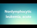 Nonlymphocytic leukemia, acute - Medical Meaning and Pronunciation
