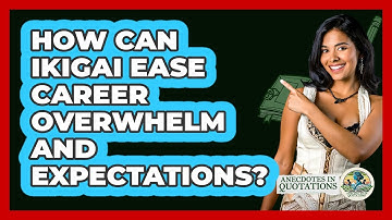 How Can Ikigai Ease Career Overwhelm And Expectations? - Anecdotes in Quotation