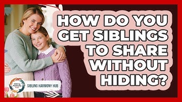 How Do You Get Siblings To Share Without Hiding? - Sibling Harmony Hub
