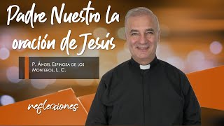 Padre Nuestro la oración de Jesús - Padre Ángel Espinosa de los Monteros