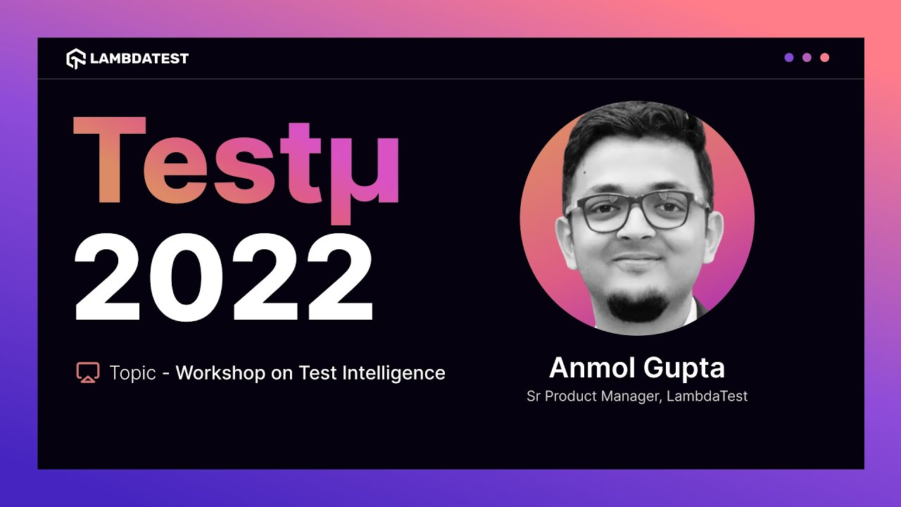 Workshop on Test Intelligence | Anmol Gupta | Testμ 2022 | TestMu AI 🚀 ...