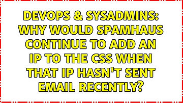 Why would Spamhaus continue to add an IP to the CSS when that IP hasn
