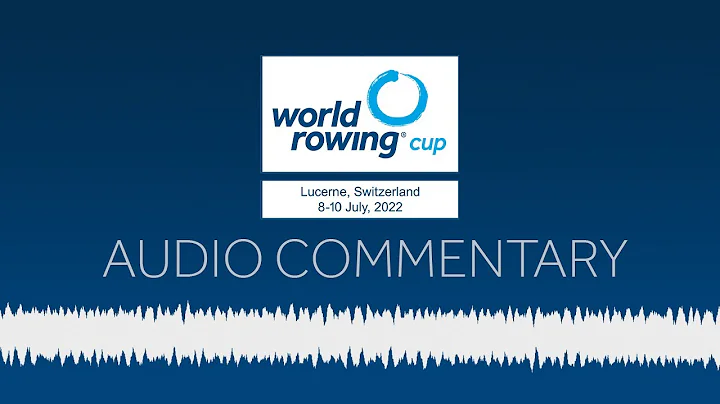 World Rowing Audio Commentary - 2022 World Rowing Cup III, Lucerne, Switzerland - day 2 semi finals
