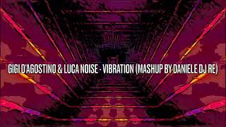 GIGI D'AGOSTINO & LUCA NOISE - VIBRATION (Mashup By Daniele DJ RE)