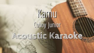 Kamu - Coboy Junior - Acoustic Karaoke