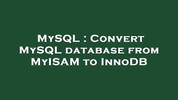 MySQL : Convert MySQL database from MyISAM to InnoDB