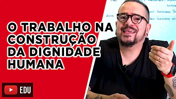 O que significa o trabalho na construção da dignidade humana?