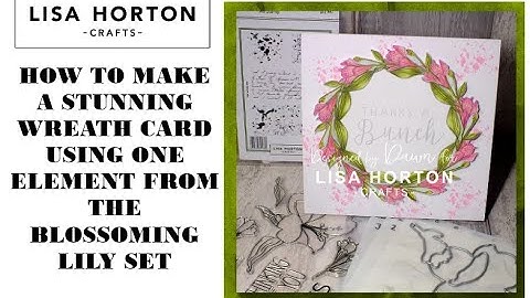 DAWN SHOWS HOW TO MAKE A WREATH CARD USING TWO ELEMENTS FROM THE BLOSSOMING LILY STAMP AND DIE SET