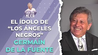 El ídolo de &quot;LOS ÁNGELES NEGROS&quot; GERMAÍN DE LA FUENTE | Cap 242 | CADA DÍA MEJOR TV (2023)