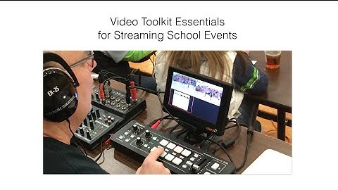 Webinar - Video Toolkit Essentials for Producing and Streaming School Events