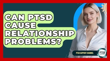 Can PTSD Cause Relationship Problems? - PTSD Support Channel