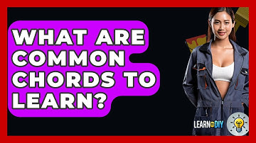 What Are Common Chords To Learn? - LearnToDIY360.com