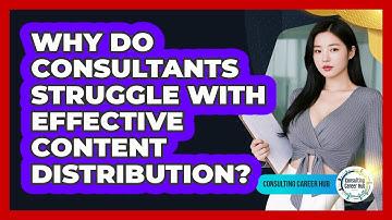 Why Do Consultants Struggle With Effective Content Distribution? - Consulting Career Hub