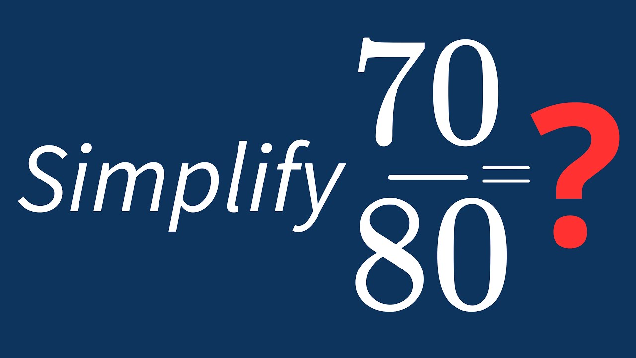 Simplify 70/80 Into Its Simplest Form - YouTube