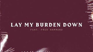 Lay My Burden Down featuring Fred Hammond | Lyric Video