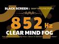 852 Hz Clear Mind Fog - Stop Mental Chatter • Deep Focus • Return To Spiritual Order • Pure Peace !