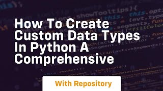 how to create custom data types in python a comprehensive