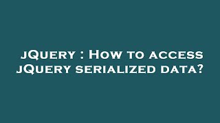 jQuery : How to access jQuery serialized data