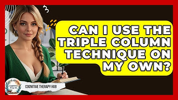 Can I Use The Triple Column Technique On My Own? - Cognitive Therapy Hub