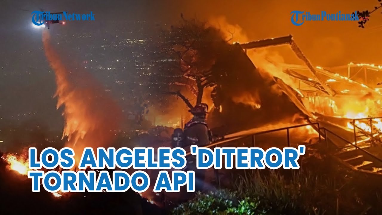 Kebakaran Belum Padam Kini Los Angeles 'Diteror' Tornado Api Firenado ...