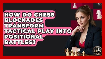 How Do Chess Blockades Transform Tactical Play Into Positional Battles? - The Chess Codex
