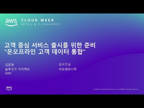 고객 중심 서비스 출시를 위한 준비 “온오프라인 고객 데이터 통합” – 김준형 AWS 솔루션즈 아키텍트, 김수진 아모레퍼시픽:: AWS Cloud Week