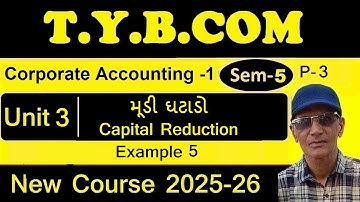 T.Y.B.Com Sem5 Corporate Accounting Ch 3 મૂડી ઘટાડો | Unit 3 Capital Reduction | sadhusir