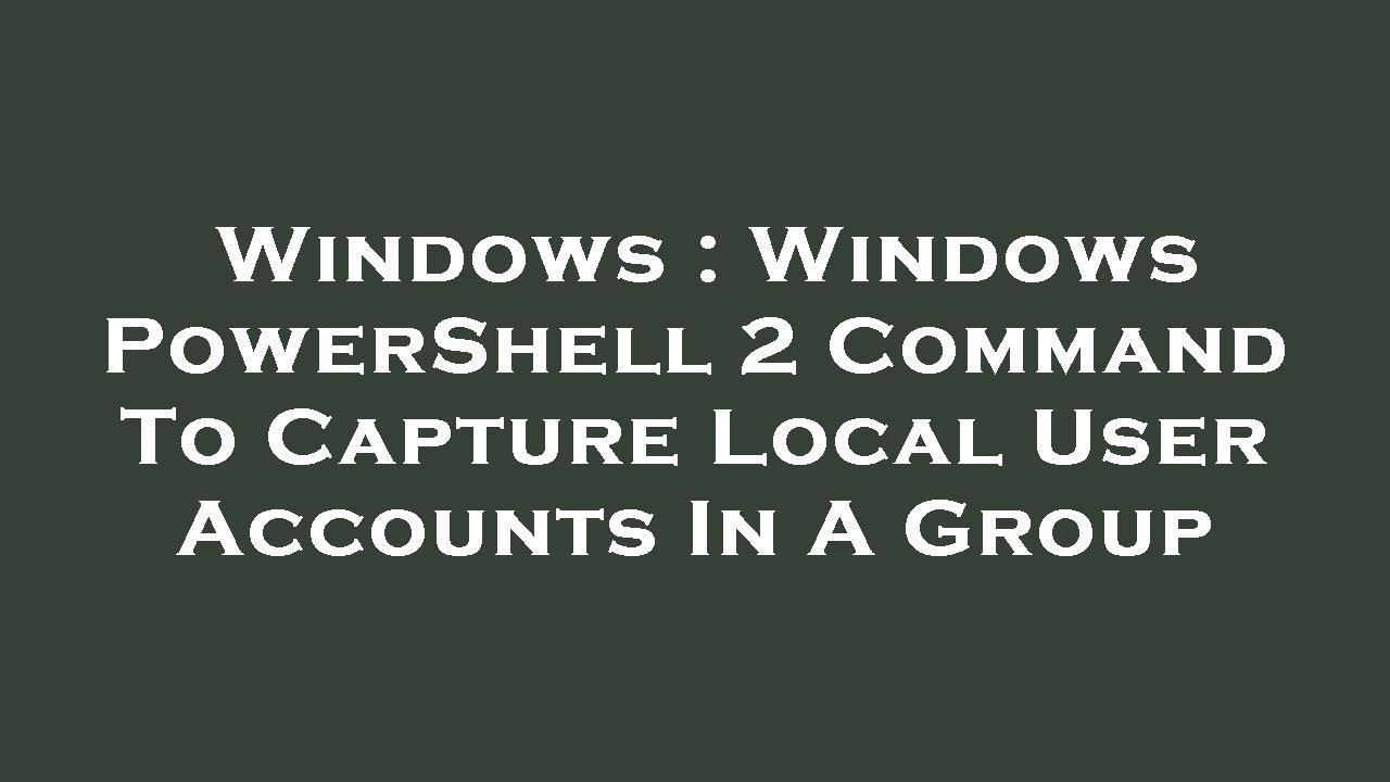 Windows : Windows PowerShell 2 Command To Capture Local User Accounts ...