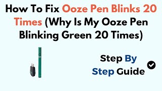 How To Fix Ooze Pen Blinks 20 Times (Why Is My Ooze Pen Blinking Green 20 Times)