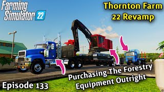 FS22 Timelapse Thornton Farm Ep 133/BUYING THE FORESTRY EQUIPMENT OUTRIGHT/NO MORE LEASING FEES