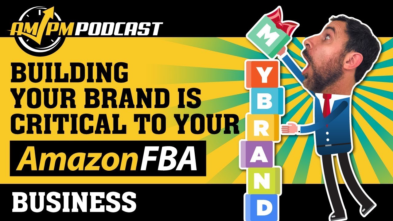 Amazon FBA Building Your Brand as an Amazon FBA Seller AMPM PODCAST